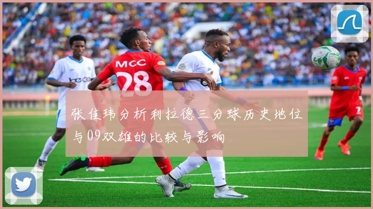 张佳玮分析利拉德三分球历史地位与09双雄的比较与影响